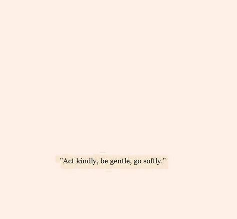 act kindly. be gentle. go softly. // Be Gentle Tattoo, Gentle Love Aesthetic, Be Soft Quote, Pink Thoughts, Made Up Words, Moments Quotes, Have Courage And Be Kind, Be Gentle With Yourself, Healing Words