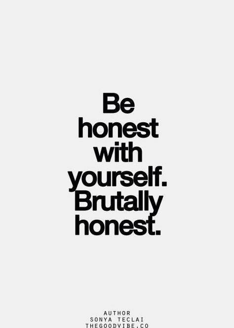 Be Honest with Yourself. Brutally Honest. Can You?... Be Honest With Yourself, Brutally Honest, Inspirational Quotes Pictures, Be Honest, Quotes Words, Note To Self, Great Quotes, Picture Quotes, A Quote