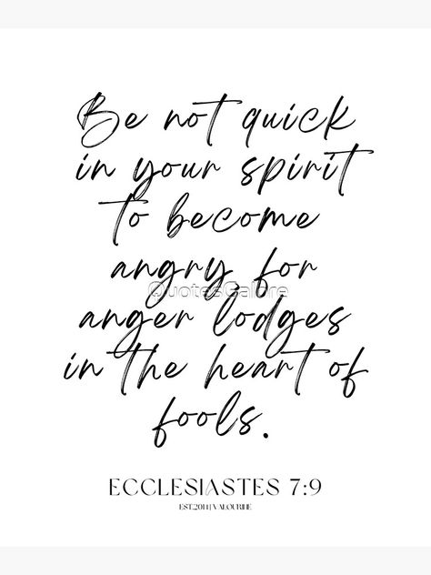 "45 Bible Quotes 220610 Ecclesiastes 7:9 Be not quick in your spirit to become angry, for anger lodges in the heart of fools." Canvas Print by QuotesGalore | Redbubble Ecclesiastes 7 9, Ecclesiastes 7, Anger Quotes, Motivational Bible Verses, Deliver Me, Study Quotes, Bible Art Journaling, Bible Verses Quotes Inspirational, Biblical Quotes