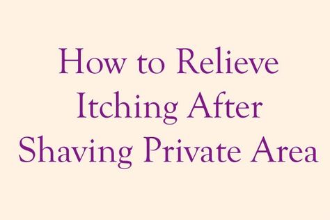 How to relieve itching after shaving private area: Update 2020 How To Reduce Itching After Shaving, How To Prevent Itching After Shaving, How To Avoid Itchiness After Shaving, How To Stop Itching After Shaving, How To Stop Itching Down There, After Shaving Vag Tips, What To Use After Shaving, How To Shave Down There Without Itching, Stop Itching After Shaving