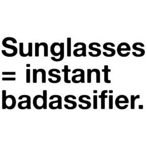 Sunglasses = Instant Badassifier True Stories, Fashion Quotes, Glasses Quotes, Sunglasses Quotes, Instagram Quotes Captions, Shades Sunglasses, Typography Quotes, Instagram Quotes, Instagram Captions