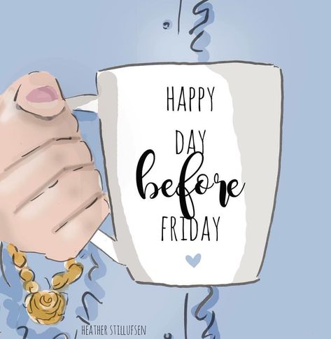 Happy 💙 Day Before Friday...☕️ #Coffee #heatherstillufsen #heatherstillufsenart #blue #coffeetime #heatherstillufsenart #dailypic Rose Hill Designs, Heather Stillufsen Quotes, Heather Stillufsen, Friday Eve, Thursday Quotes, Almost Friday, Weekday Quotes, Positive Attitude Quotes, Thankful Thursday