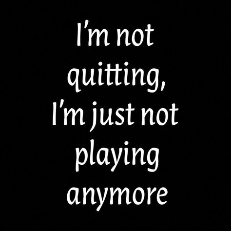 I'm not quitting, I'm just not playing anymore: for the sore loser in your life. - available on Men Underappreciated Quotes, Over It Quotes, What I Like About You, Done Quotes, Badass Quotes, Quotable Quotes, Just Saying, Wise Quotes, Real Quotes