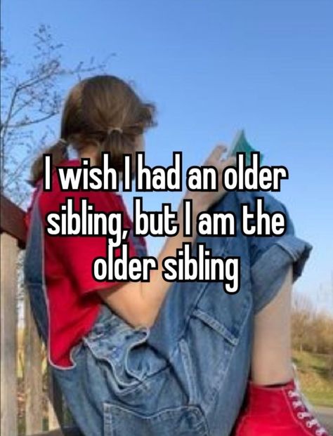 Oldest Child Problems, Oldest Sister Quotes, Older Sibling Problems, Memes About Life, Life Struggles, Whisper Font, Whisper Meme, Older Sibling, Oldest Daughter