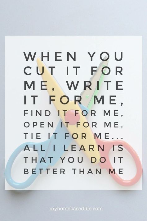 When you cut it for me, write it for me, find it for me, open it for me, tie it for me...all I learn is that you do it better than me - Montessori inspiration quote for encouraging child independence. Teacher Quotes, Poster For Classroom, Parenting Skills, Montessori Quotes, Childhood Education, Teaching Quotes, Parenting Quotes, Positive Parenting, Education Quotes