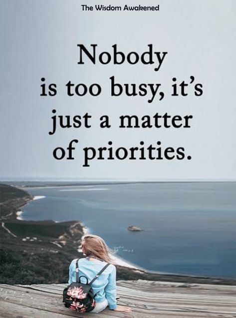 No body is too busy, it's just a matter of priorities. Its Just A Matter Of Priorities, No Body Is Too Busy Quotes, No One Is Busy Its All About Priorities, No One Is Too Busy Quotes, Too Busy Quotes, Busy Quotes, Old Wives Tale, Muscle Twitching, Greetings Quotes