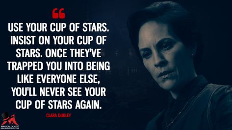 Clara Dudley: Use your cup of stars. Insist on your cup of stars. Once they’ve trapped you into being like everyone else, you’ll never see your cup of stars again. #ClaraDudley #TheHauntingofHillHouse Insist On Your Cup Of Stars, Cup Of Stars Hill House Tattoo, Cup Of Stars Hill House, Montana Apartment, Haunting Of Hill House Quotes, Cup Of Stars, Horror Quotes, Netflix Quotes, Mike Flanagan