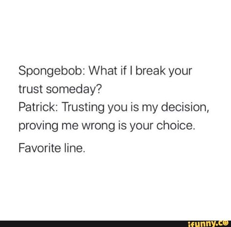 Trusting You Is My Decision Spongebob, Girl Period, Period Quotes, Patrick Quotes, Trust Friendship, Enemies Quotes, Spongebob Quotes, Breakup Humor, Bad Relationships