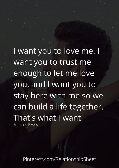 I want you to love me. I want you to trust me enough to let me love you, and I want you to stay here with me so we can build a life together. That's what I want I Want You To Love Me Again Quotes, Are You Sure You Want Me Quotes, I Want You To Love Me Quotes, I Want To Stay With You Quotes, I Want You And Only You Quotes, I Want To Please You Quotes, Why Are You With Me Quotes, I Can Love You Better Quotes, I Want To Protect You Quotes