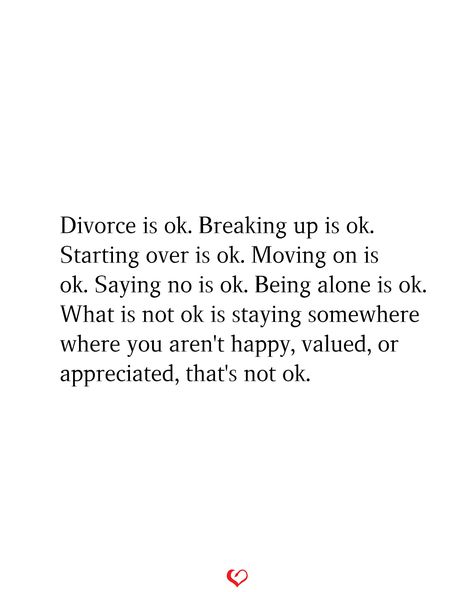 Divorce is ok. Breaking up is ok. Starting over is ok. Moving on is ok. Saying no is ok. Being alone is ok. What is not ok is staying somewhere where you aren't happy, valued, or appreciated, that's not ok. Why Do I Stay Quotes, Divorce Starting Over, Break Up Positive Quotes Moving On, Starting Over Quotes Divorce, Needing Support Quotes, Its Ok To Start Over Quotes, Choosing Divorce Quotes, Knowing Its Over Quotes, It’s Ok To Start Over