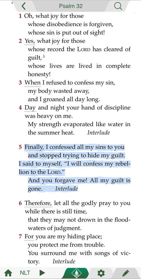 "Finally, I confessed all my sins to you and stopped trying to hide my guilt. I said to myself, 'I will confess my rebellion to the Lord.' And you forgave me! All my guilt is gone." Psalm 32:5, NLT   #TecartaBible #Lent #NewLivingTranslation #NLTBible #Bibleverse #Bibleverses #Biblestory #Biblestories #Bibleversesdaily #Bibleversedaily #Biblequote365 #Biblewords #Bibledaily #Bibleverseoftheday #BibleScriptures #Bibleinspiration Bible Verse About Guilt, Bible Verse For Guilt, Guilt Quotes, Spiritual Vision Board, Motivational Scriptures, Motivational Bible Verses, Christian Affirmations, Good Morning God Quotes, Bible Words