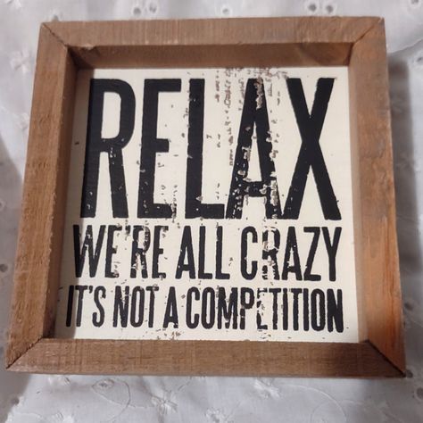 Nwt, Rustic Sign By Kathy, "Relax, We're All Crazy, It's Not A Competition". Measures Approximately 5"W X 5"H X 1.75"D. Designed To Sit On A Desk Or Table. Signs For The Home Funny, Funny Bedroom Signs, Sarcastic Signs For Home, Funny Wooden Signs Humor, Funny Decor Signs, Sarcastic House Signs, Desk Signs Funny, Mason Jar Picture, Dorm Room Signs