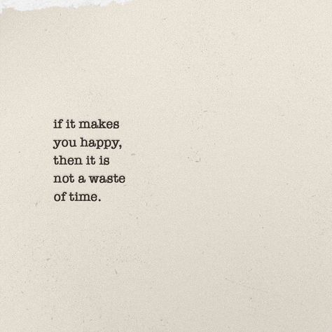 quotes + design on Instagram: ““If it makes you happy, then it is not a waste of time.”” If It Makes You Happy Its Not A Waste, If It Makes You Happy, If It Makes You Happy Quotes, Vibe Quotes Feelings, Quotes About Optimism, Nice Quotes Positivity, 2024 Rules, Happy Quotes Positive Good Vibes, Homescreen Quotes