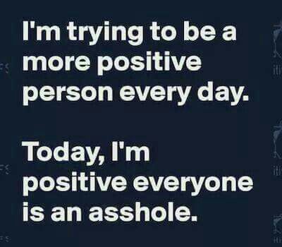 "I'm trying to be a more positive person..." Twisted Humor, Ha Ha Ha, E Card, Work Humor, Laughter Is The Best Medicine, Just Funny, Made Me Laugh, Sarcastic Quotes, Laugh Out Loud