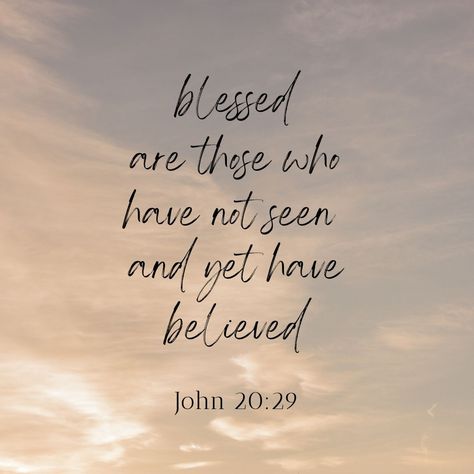 "Blessed are those who have not seen and yet have believed" John 20:29 . . . #life #jesus #god #advent #faith #bible #church #resurrectionsunday #jesuschrist #prayer #gospel #bibleverse #pray #truth #jesuslovesyou #christ #holyspirit #devotional #grace #risen #biblestudy #religion #amen #scripture #heaven #matthew #jesussaves #verseoftheday Blessed Are Those Who Believe, John 20:29, John 20 29, John 20, You Need Jesus, Jesus Scriptures, Faith Church, Blessed Are Those, Faith Bible