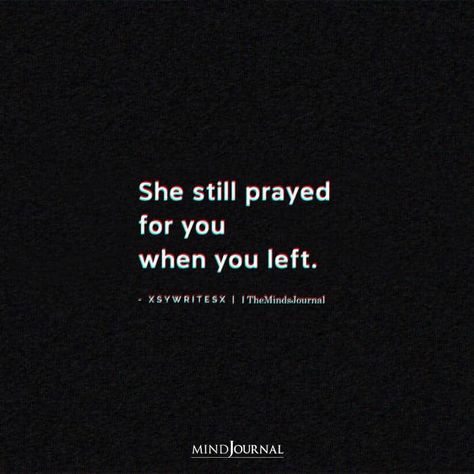 She Prays For You Quotes, Who Saves Me Quotes, Still Praying For You, He Will Leave You Quotes, Since You Left Quotes, Pray For Her Quote, You Left Me For Her Quotes, I Prayed For You Quotes, Why You Left Me Quotes