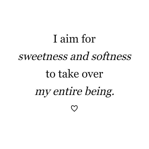 I am for sweetness and softness to take over my entire being. ♡ Quotes For Soft Hearted People, Sweet Feminine Aesthetic, Being Soft Quotes, Softness Quote, I Am A Brutally Soft Woman, Be Soft Quote, Storm Sorcerer, Soft Heart Quotes, Soft Quotes