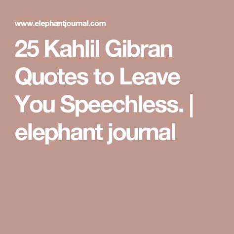 Elephant Journal Quotes, The Prophet Kahlil Gibran, Positivity Tattoo, Khalil Gibran Quotes, Teacher Tattoos, Kahlil Gibran Quotes, Prophet Quotes, Sky Quotes, Poet Quotes