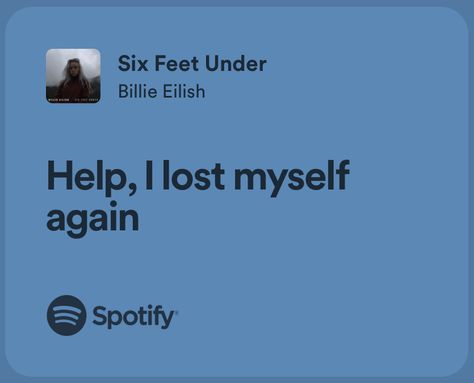 “Help, I lost myself again” Six feet under by Billie Eilish Help I Lost Myself Again, Billie Lyrics, Lost Myself Quotes, I Lost Myself, Resident Evil Franchise, Ig Quotes, Music Spotify, Stronger Than You Think, Me Too Lyrics