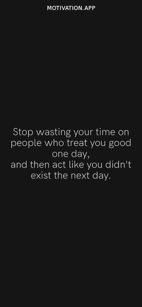 Stop wasting your time on people who treat you good one day, and then act like you didn't exist the next day. From the Motivation app: https://motivation.app Work Environment Quotes, Attention Quotes, Stop Wasting My Time, Environment Quotes, Stop Wasting Your Time, Dont Lose Yourself, Motivation App, Acts Of Love, Anything For You