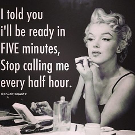 I told you I'll be ready in FIVE minutes. Stop calling me every half hour. Marilyn Monroe Quotes, Charlie Chaplin, E Card, Beauty Quotes, Bones Funny, Auckland, The Words, Marilyn Monroe, Great Quotes