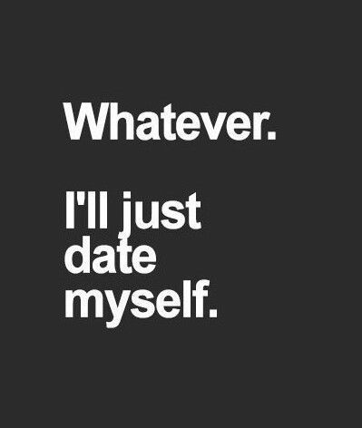 Whatever, ill just date myself quotes quote date girl quotes Date Myself, Isagenix, Clipuri Video, Funny Movies, E Card, True Words, Bones Funny, The Words, Great Quotes