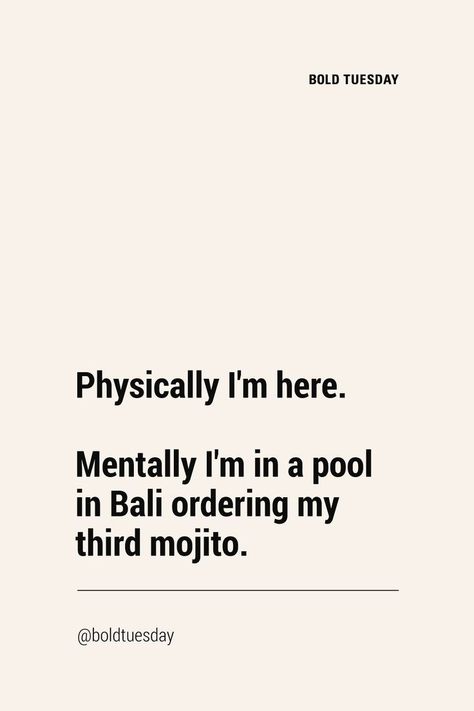 Physically I'm here. Mentally I'm in a pool in Bali ordering my third mojito. Travel quotes you need. Fresh, unique, funny and witty. Get inspired by these travel quotes. #boldtuesday #travelquote #travelquotes #adventurequotes #thegoodvibetribe #inspoquote Funny Travel Quotes, Happy Tuesday Quotes, Wanderlust Quotes, Vacation Quotes, Best Travel Quotes, Inspo Quotes, Travel Quotes Wanderlust, Travel Quotes Inspirational, Travel Humor