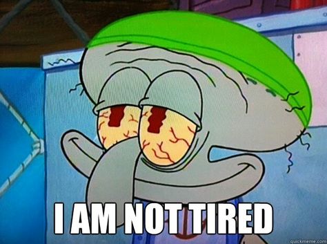 I am not tired. Me after 16hr shift and no sleep night before! No Sleep Meme, Tired Cartoon, Squidward Meme, Sleep Meme, No Sleep, Sleep Funny, Spongebob Memes, You Meme, Cartoon Memes