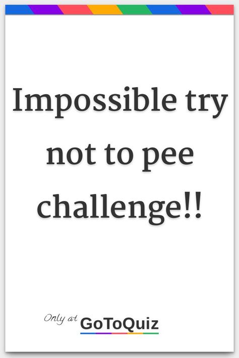 Try Not To Pee Challenge, Pee Your Pants Challenge, Pee Quiz, Concerning Images, Funny Whisper, I Need To Pee, I Have To Pee, Need To Pee, Whisper Font