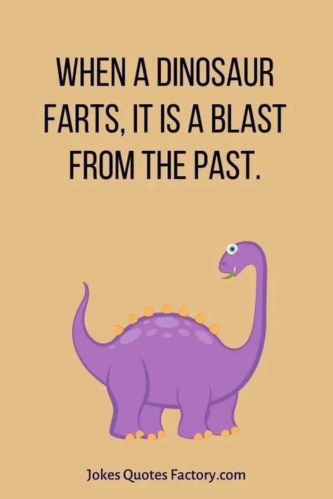 When a dinosaur farts, it is a blast from the past Funny quotes for your amusement & enjoyment. Click here for more funny jokes and laughs. https://jokesquotesfactory.com/ #funnyquote #humor #jokes #quotes #jokesquotesfactory #funnyjokes #kidsjokes #animaljokes Poke The Bear Quotes Funny, Silly Sayings Humor, Funny Dinosaur Quotes, Funny Dinosaurs, Dinosaur Jokes, Funny Kids Quotes, Funny Activities, Hysterically Funny Quotes Humor, Funniest Dad Jokes Hilarious