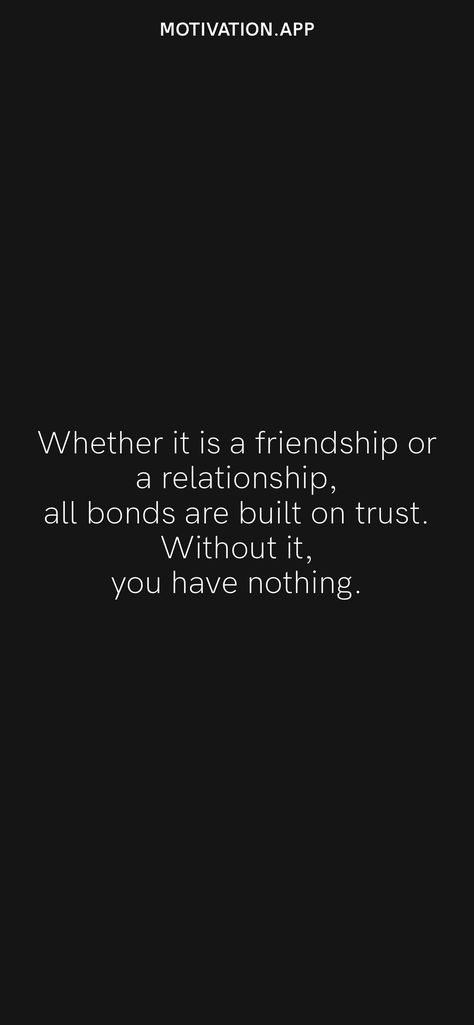 Whether it is a friendship or a relationship, all bonds are built on trust. Without it, you have nothing. From the Motivation app: https://motivation.app/download Trust And Friendship Quotes, Trust In Friendship Quotes, Trust Quotes Friendship Positive, Trust Quotes Friendship, Relationship Without Trust, Trust Friendship, Hitting Quotes, Intention Quotes, Insta Bio Quotes