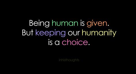 quotes about humanity | human quotes | In His Thoughts Good Human Being Quotes, Humanity Quotes, Protest Signs, Being Human, We Are The World, Magic Words, Random Acts Of Kindness, Amazing Quotes, Self Improvement