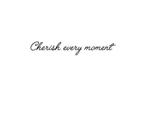 Tattoo Cherish every moment using the font style Angelface Regular Cherish Every Moment Tattoo, Live Every Moment Tattoo, This Moment Tattoo, Living In The Moment Tattoo, Enjoy Every Moment Tattoo, Cherish Tattoo, Live The Moment Tattoo, Cherish Every Moment Quotes, Live In The Moment Tattoo