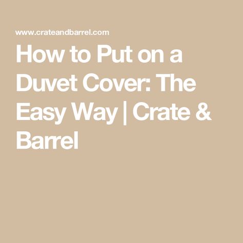 How to Put on a Duvet Cover: The Easy Way | Crate & Barrel Easy Way To Put On Duvet Cover, Easy Duvet Cover Change, How To Put A Comforter In A Duvet Cover, How To Put On A Duvet Cover Easy Video, How To Put Duvet Cover On Comforter, How To Put On A Duvet Cover Easy, How To Put A Duvet Cover On, Duvet Cover Trick, Ocd Organization