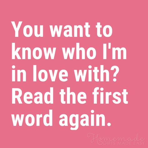 Funny Love Quotes | You want to know who I'm in love with? Read the first word again. Loving Quotes For Him, Thinking Of You Quotes For Him, Romantic Quotes For Boyfriend, Cute Funny Love Quotes, Love Quotes For Him Funny, Funny Love Quotes, I Love You Funny, Love You Funny, Loving Quotes