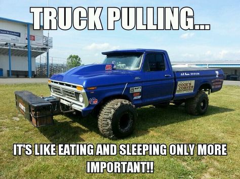 Truck pulling like eating and sleeping only more important Pulling Trucks, Truck Pulling, Ford Obs, Truck Memes, Truck And Tractor Pull, Truck Quotes, Truck Pulls, Tractor Pulling, Ford 4x4