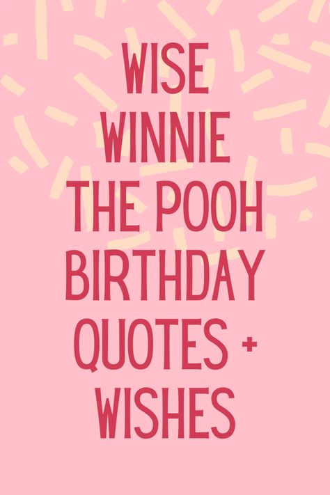 Birthday Wishes Winnie The Pooh, Winnie The Pooh Happy Birthday Wishes, Happy Birthday Someone Special Quotes, Wise Birthday Quotes, Pooh Bear Birthday Quotes, Pooh Happy Birthday, Birthday Meaning Quotes, Birthday Wisdom Quotes, Winnie The Pooh Birthday Quotes