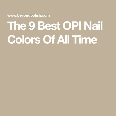 The 9 Best OPI Nail Colors Of All Time Gel Nails Opi Colors, Opi Natural Gel Colors, Opi Colors Chart, Best Opi Gel Colors, Opi Winter Colors, Best Opi Nail Colors, Opi Gel Polish Colors, Opi Nail Polish Colors, Opi Collections