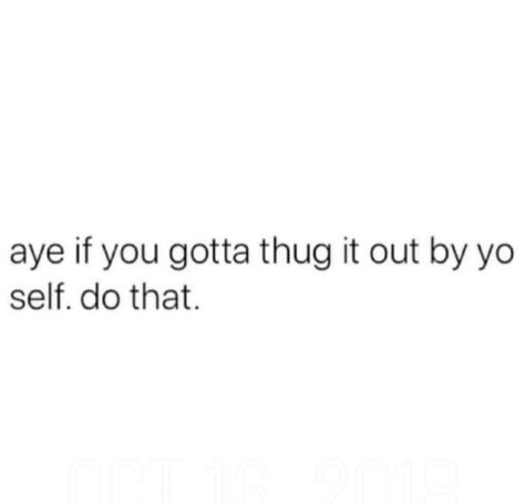 It Be Like That Sometimes, Thuggin Quotes, Thuggin It Out Quotes, Quotes About Self Worth, Keep It Real Quotes, Fierce Quotes, Hero Quotes, Outing Quotes, Light Quotes