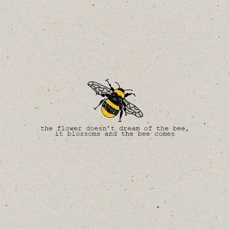 The Flower Doesn't Dream Of The Bee, Bee Quotes, Bee Tattoo, Garden Quotes, Bee Art, Love Is, Save The Bees, The Bee, Bees Knees