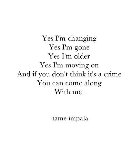 'Yes I'm changing' tame impala Yes Im Changing Tattoo, Tame Impala Lyrics Quotes, Tame Impala Quotes, Tame Impala Lyrics, Tame Impala Tattoo, Tame Impala Aesthetic, Im Moving On, Kevin Parker, Lyric Tattoos