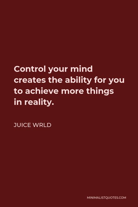 Juice Wrld Quote: Control your mind creates the ability for you to achieve more things in reality. Juice Wrld Tattoos Lyrics, Juice World Quotes, Juice Wrld Quotes, Juicewrld Quotes, Sensuality Quotes, Juice World Lyric Quotes, Juice Wrld Quotes Lyrics, Juice Wrld Lyrics, Juice Wrld Tweets