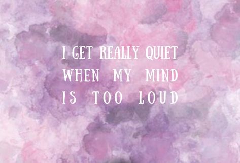 Quiet My Mind Quotes, Loud Mind Quotes, I Go Quiet Quotes, When I Get Quiet Quotes, I Get Quiet Quotes, Quiet Quotes, Quiet Mind, Too Loud, 4 Elements