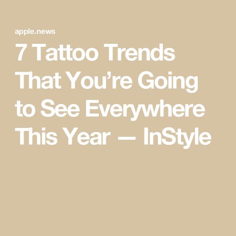 7 Tattoo Trends That You’re Going to See Everywhere This Year — InStyle 7 Tattoo, Tattoo Trends, This Year, Tattoos