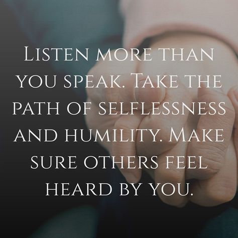 Listen more than you speak. Take the path of selflessness and humility. Make sure others feel heard by you. Irena Sendler, Silence Is Better, Forgiving Yourself, Make Sure, Good Things, Feelings, Quotes, Art