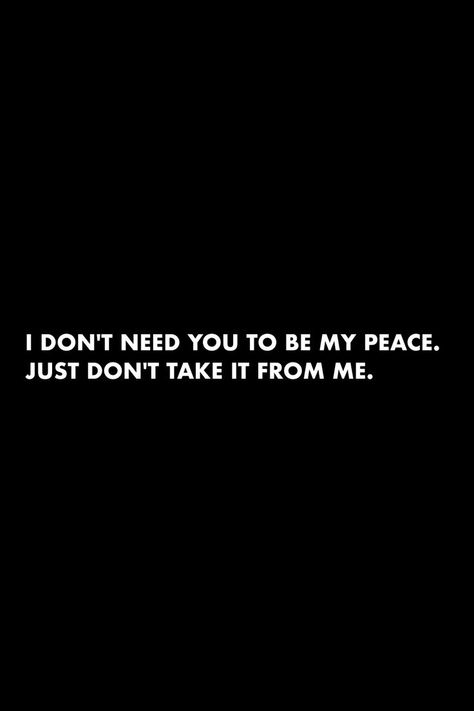 Don’t Take It Out On Me Quotes, Do It On My Own Quotes, I Want Peace Of Mind Quotes, Keep My Peace Quotes, Don’t Pity Me Quotes, You Dont See Me Quotes, Dont Go Where Youre Not Wanted Quotes, Don’t Doubt Me Quotes, I Do Not Need Anyone Quotes