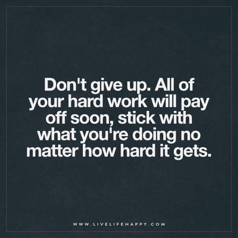 Don’t give up. All of your hard work will pay off soon, stick with what you’re doing no matter how hard it gets. Don't Give Up Quotes, Balls Quote, Live Life Happy, Giving Up Quotes, Hard Work Quotes, Hard Quotes, Up Quotes, Go For It, Fitness Motivation Quotes