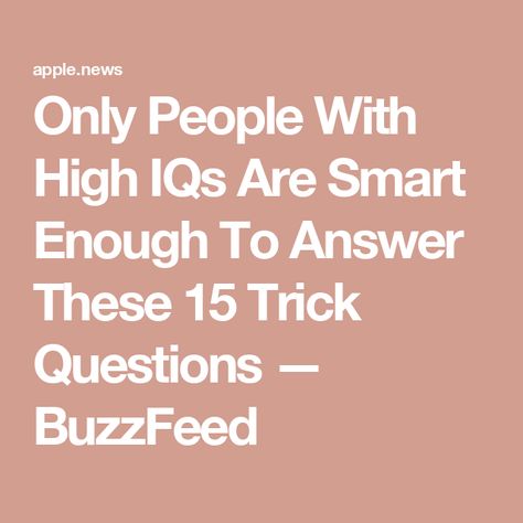 Only People With High IQs Are Smart Enough To Answer These 15 Trick Questions — BuzzFeed Trick Questions, High Iq, Get High, You Really, Buzzfeed, How To Find Out