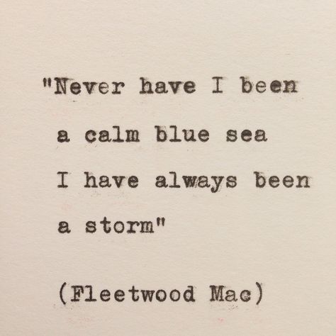 Fleetwood Mac - Storms. "never ever have I been a calm blue sea I have always been a storm" Fleetwood Mac Quotes, Fleetwood Mac Lyrics, Positivity Motivation, Quotes Lyrics, Song Lyric, I'm With The Band, Fleetwood Mac, Stevie Nicks, A Storm