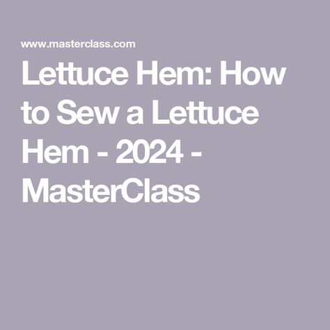 Lettuce Hem: How to Sew a Lettuce Hem - 2024 - MasterClass Sewing Decorations, Lettuce Leaves, Lettuce Hem, Social Impact, How To Sew, Learn To Sew, Natural Curls, The Natural, Business Design